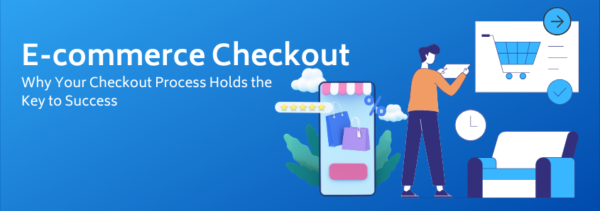 E-commerce checkout - Why Your Checkout Process Holds the Key to Success